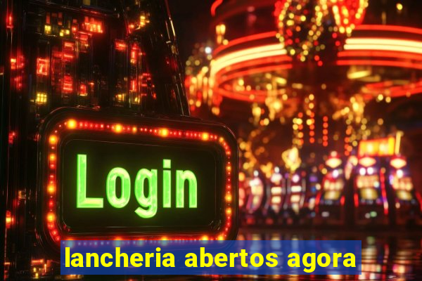 lancheria abertos agora